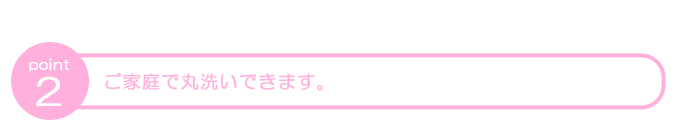 ご家庭で丸洗い可能です